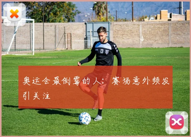 奥运会最倒霉的人:赛场意外频发引关注