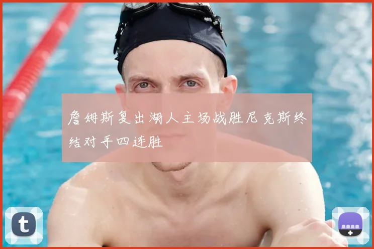 詹姆斯复出湖人主场战胜尼克斯终结对手四连胜
