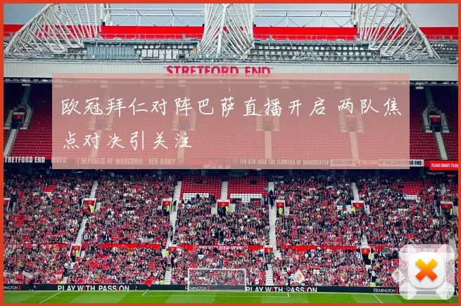 欧冠拜仁对阵巴萨直播开启 两队焦点对决引关注