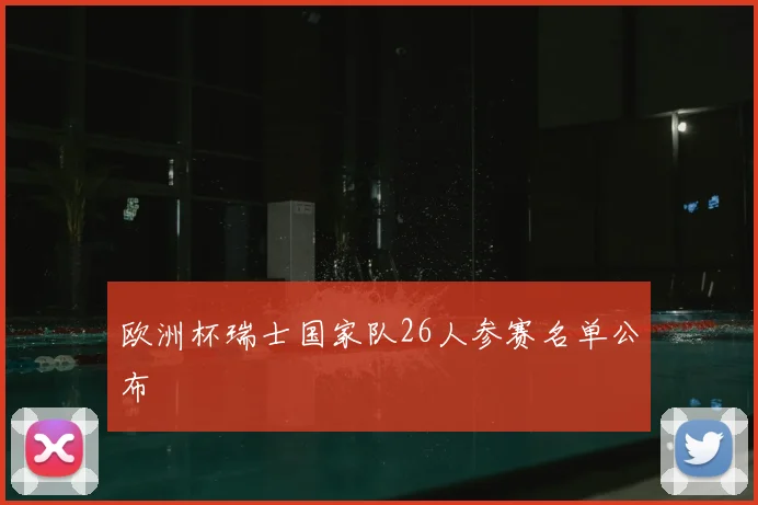 欧洲杯瑞士国家队26人参赛名单公布