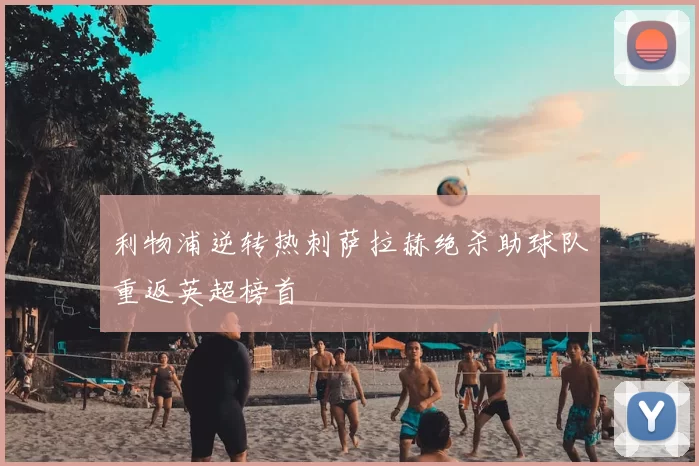 利物浦逆转热刺萨拉赫绝杀助球队重返英超榜首